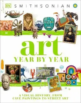 Art Year by Year: A Visual History, from Cave Paintings to Street Art, Hardcover/Dk