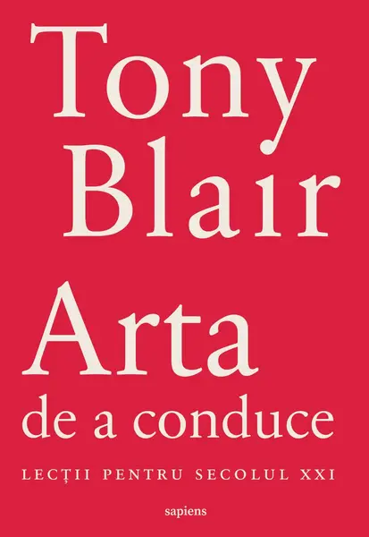 Arta de a conduce. Lecții pentru secolul XXI - Tony Blair