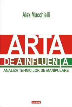 Arta de a influenta. Analiza tehnicilor de manipulare/Alex Mucchielli
