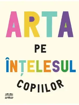 Arta pe intelesul copiilor/Ferren Gipson, Amanda Renshaw, Gilda Williams Ruggi