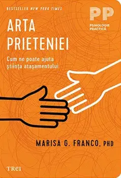 Arta prieteniei. Cum ne poate ajuta stiinta atasamentului/Marisa G. Franco, Phd