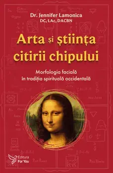 Arta si stiinta citirii chipului. Morfologia faciala in traditia spirituala occidentala/Jennifer Lamonica
