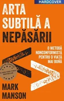 Arta subtila a nepasarii. O metoda nonconformista pentru o viata mai buna. Editie cartonata de colectie/Mark Manson