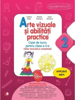 Arte vizuale si abilitati practice. Caiet de lucru pentru clasa a II-a. Editie revizuita si completata/Cristina Rizea, Daniela Stoicescu, Ioana Stoicescu