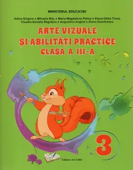 Arte vizuale si abilitati practice. Clasa a III-a/Adina Grigore, Mihaela Nitu, Maria-Magdalena Pletea, Elena-Otilia Tiroiu, Claudia-Daniela Negritoiu, Augustina Anghel, Elena Dumitrescu