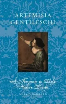 Artemisia Gentileschi and Feminism in Early Modern Europe, Paperback/Mary D Garrard