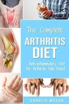 Arthritis Diet: Anti-inflammatory Diet for Arthritis Pain Relief: Arthritis Arthritis Books Arthritis Diet Book Reversed Pain Relief D, Paperback/Charlie Mason