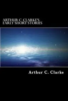 Arthur C. Clarke's Early Short Stories, Paperback/Arthur C. Clarke
