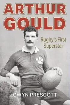 Arthur Gould. Rugby's First Superstar, Paperback/Gwyn Prescott