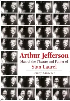 Arthur Jefferson. Man of the Theatre and Father of Stan Laurel, Paperback/Danny Lawrence