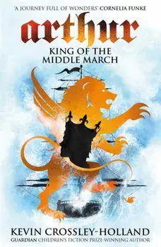 Arthur: King of the Middle March. Book 3, Paperback/Kevin Crossley-Holland