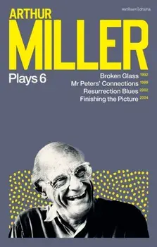 Arthur Miller Plays 6. Broken Glass; Mr Peters' Connections; Resurrection Blues; Finishing the Picture, Paperback/Arthur Miller