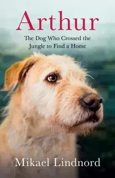 Arthur: The Dog Who Crossed the Jungle to Find a Home, Paperback/Mikael Lindnord