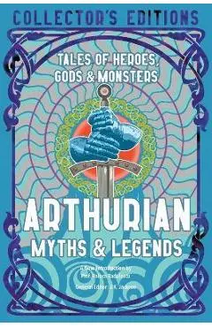 Arthurian Myths & Legends: Tales of Heroes, Gods & Monsters - Raluca Radulescu