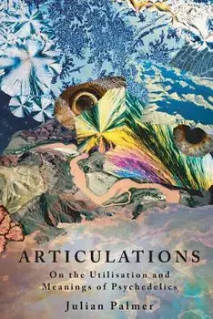 Articulations: On The Utilisation and Meanings of Psychedelics, Paperback/Julian Palmer