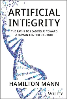 Artificial Integrity. The Paths to Leading AI Toward a Human-Centered Future, Hardback/Hamilton Mann