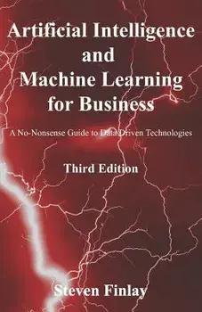 Artificial Intelligence and Machine Learning for Business: A No-Nonsense Guide to Data Driven Technologies, Paperback/Steven Finlay