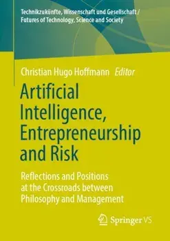 Artificial Intelligence, Entrepreneurship and Risk. Reflections and Positions at the Crossroads between Philosophy and Management, 2024 ed., Paperback/***