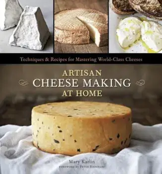 Artisan Cheese Making at Home: Techniques & Recipes for Mastering World-Class Cheeses, Hardcover/Mary Karlin