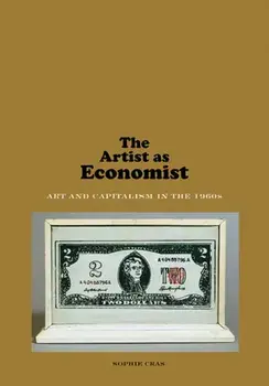 Artist as Economist. Art and Capitalism in the 1960s, Hardback/Sophie Cras