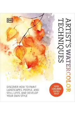 Artist's Watercolor Techniques: Discover How to Paint Landscapes, People and Still Lifes, and Develop Your Own Style - Dk
