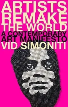 Artists Remake the World. A Contemporary Art Manifesto, Hardback/Vid Simoniti