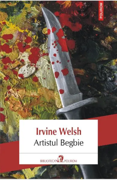 Artistul Begbie | Irvine Welsh