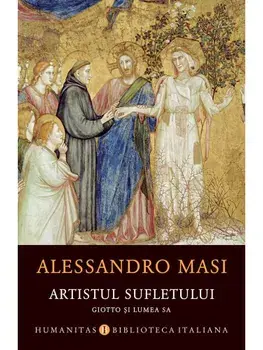 Artisul sufletului. Giotto si lumea sa/Alessandro Masi