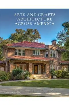 Arts and Crafts Architecture Across America - Maureen Meister
