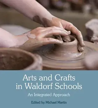 Arts and Crafts in Waldorf Schools: An Integrated Approach, Paperback/Michael Martin