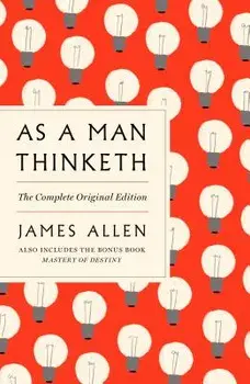 As a Man Thinketh: The Complete Original Edition: Also Includes the Bonus Book Mastery of Destiny (a GPS Guide to Life), Paperback/James Allen