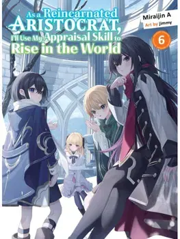 As a Reincarnated Aristocrat, I'll Use My Appraisal Skill to Rise in the World 6 (light novel), Paperback/Miraijin A