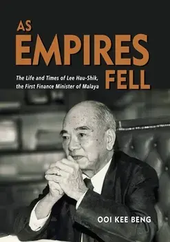 As Empires Fell: The Life and Times of Lee Hau-Shik, the First Finance Minister of Malaya, Paperback/Kee Beng Ooi