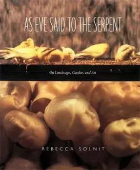As Eve Said to the Serpent: On Landscape, Gender, and Art, Paperback/Rebecca Solnit