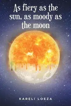 As fiery as the sun, as moody as the moon, Paperback/Kareli Loeza
