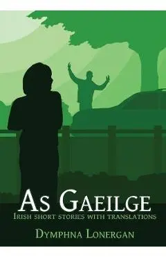 As Gaeilge: Irish short stories with translations - Dymphna Lonergan