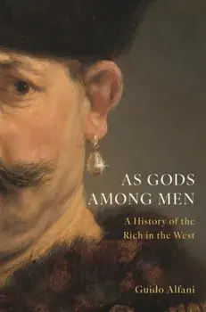 As Gods Among Men. A History of the Rich in the West, Hardback/Guido Alfani