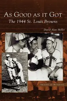 As Good as It Got: The 1944 St. Louis Browns, Hardcover/David Alan Heller