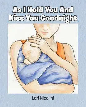As I Hold You And Kiss You Goodnight, Paperback/Lori Nicolini