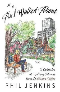 As I Walked About: A Collection of Walking Columns from the Ottawa Citizen, Paperback/Phil Jenkins