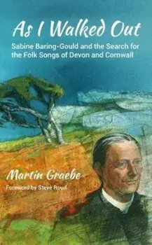As I Walked Out. Sabine Baring-Gould and the Search for the Folk Songs of Devon and Cornwall, Paperback/Martin Graebe
