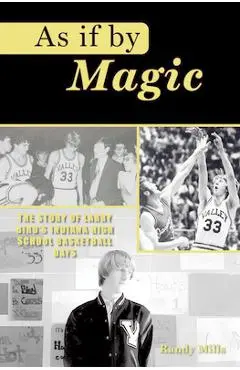 As If by Magic: The Story of Larry Bird's Indiana High School Basketball Days - Randy Mills