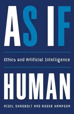 As If Human: Ethics and Artificial Intelligence - Nigel Shadbolt