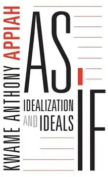 As If: Idealization and Ideals, Paperback/Kwame Anthony Appiah