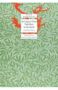 As Long as Trees Take Root in the Earth: And Other Poems - Alain Mabanckou