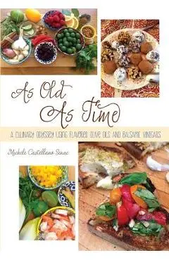 As Old As Time: A Culinary Odyssey Using Flavored Olive Oils and Balsamic Vinegars - Michele Castellano Senac