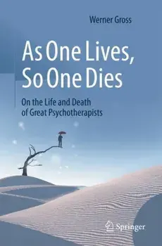 As One Lives, So One Dies. On the Life and Death of Great Psychotherapists, 2024 ed., Paperback/Werner Gross