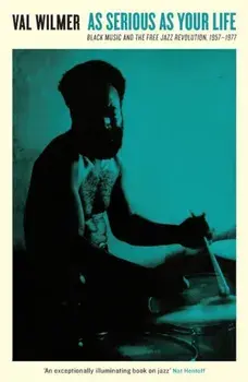 As Serious as Your Life: Black Music and the Free Jazz Revolution, 1957a 1977, Paperback/Val Wilmer