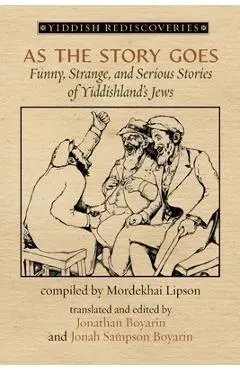 As the Story Goes: Funny, Strange, and Serious Stories of Yiddishland's Jews - Jonathan Boyarin