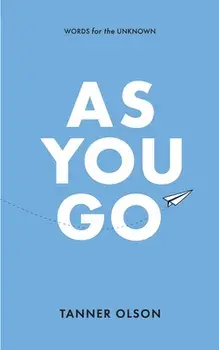 As You Go: Words for the Unknown, Paperback/Tanner Olson